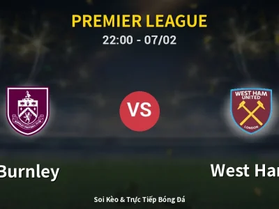 Soi Kèo Burnley vs West Ham – 22:00 07/02 | Nhận Định, Dự Đoán Tỷ Số