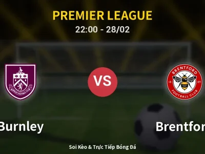 Soi Kèo Burnley vs Brentford – 22:00 28/02 | Nhận Định, Dự Đoán Tỷ Số