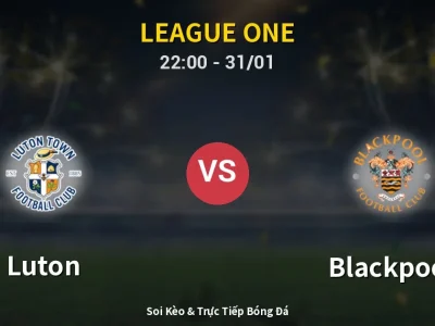 Soi Kèo Luton vs Blackpool – 22:00 31/01 | Nhận Định, Dự Đoán Tỷ Số