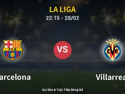 Soi Kèo Barcelona vs Villarreal – 22:15 28/02 | Nhận Định, Dự Đoán Tỷ Số