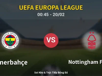 Kết Quả: Fenerbahçe 0-3 Nottingham Forest – Highlight & Bàn Thắng | UEFA Europa League