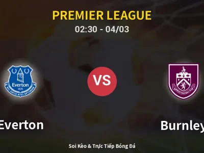Kết Quả: Everton 2-0 Burnley – Highlight & Bàn Thắng | Premier League