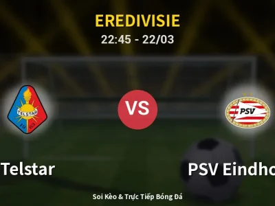 Soi Kèo Telstar vs PSV Eindhoven – 22:45 22/03 | Nhận Định, Dự Đoán Tỷ Số