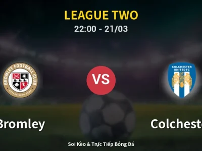 Soi Kèo Bromley vs Colchester – 22:00 21/03 | Nhận Định, Dự Đoán Tỷ Số