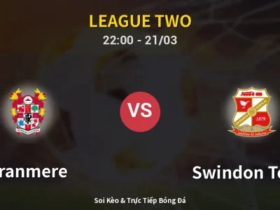 Soi Kèo Tranmere vs Swindon Town – 22:00 21/03 | Nhận Định, Dự Đoán Tỷ Số