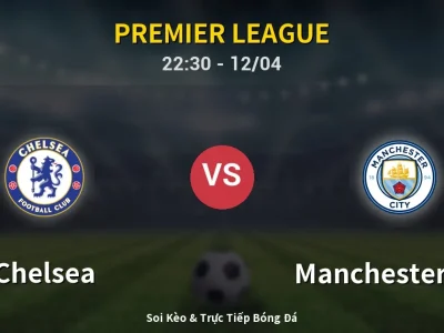 Soi Kèo Chelsea vs Manchester City – 22:30 12/04 | Nhận Định, Dự Đoán Tỷ Số