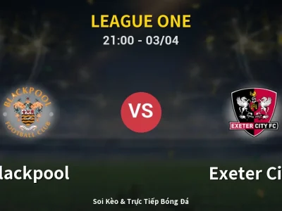 🔴 Trực Tiếp: Blackpool 1-0 Exeter City – Link Xem League One (Full HD)
