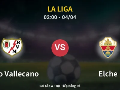 Kết Quả: Rayo Vallecano 1-0 Elche – Highlight & Bàn Thắng | La Liga