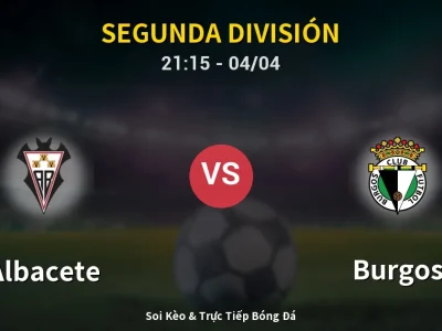Soi Kèo Albacete vs Burgos – 21:15 04/04 | Nhận Định, Dự Đoán Tỷ Số