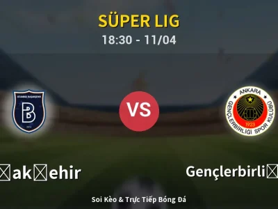 Soi Kèo Başakşehir vs Gençlerbirliği S.K. – 18:30 11/04 | Nhận Định, Dự Đoán Tỷ Số