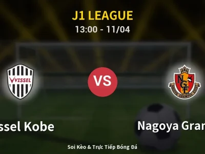 Soi Kèo Vissel Kobe vs Nagoya Grampus – 13:00 11/04 | Nhận Định, Dự Đoán Tỷ Số