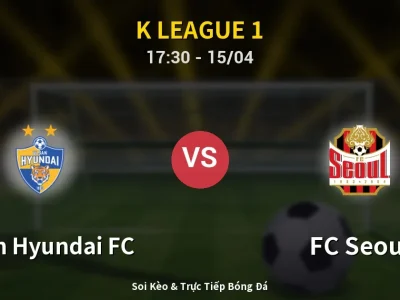 Kết Quả: Ulsan Hyundai FC 1-4 FC Seoul – Highlight & Bàn Thắng | K League 1