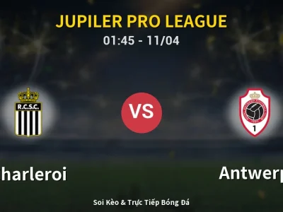 Soi Kèo Charleroi vs Antwerp – 01:45 11/04 | Nhận Định, Dự Đoán Tỷ Số